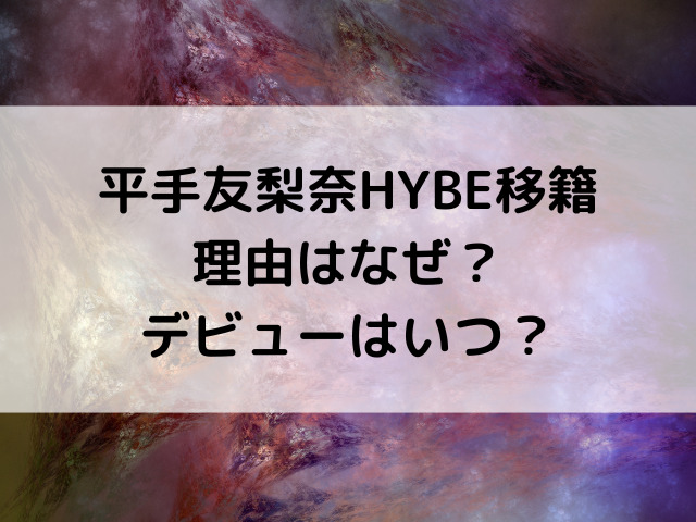 平手友梨奈HYBE移籍理由はなぜ？デビューはいつ？