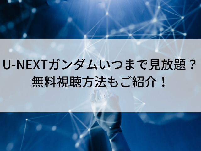 U-NEXT ガンダム いつまで 見放題 無料視聴方法